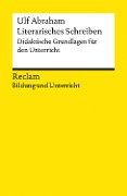Literarisches Schreiben. Didaktische Grundlagen für den Unterricht - Ulf Abraham