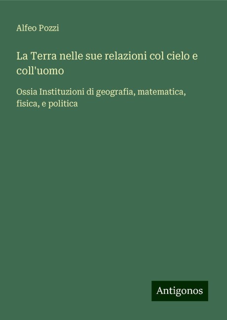 La Terra nelle sue relazioni col cielo e coll'uomo - Alfeo Pozzi