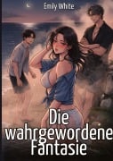 Cover-Bild zum Titel 'Die wahrgewordene Fantasie' von 'Emily White'