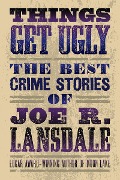 Things Get Ugly: The Best Crime Fiction of Joe R. Lansdale - Joe R. Lansdale