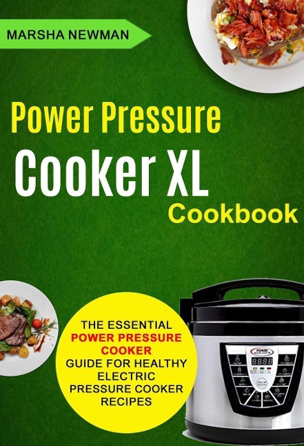 Power Pressure Cooker XL Cookbook: The Essential Power Pressure Cooker Guide For Healthy Electric Pressure Cooker Recipes - Marsha Newman