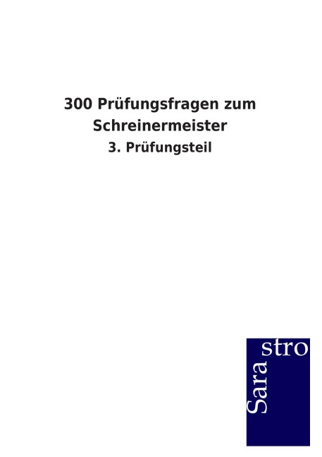 300 Prüfungsfragen zum Schreinermeister - Sarastro Gmbh