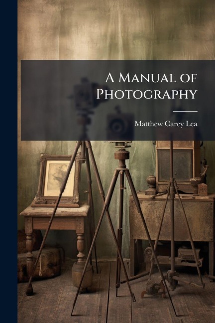 A Manual of Photography - Matthew Carey Lea
