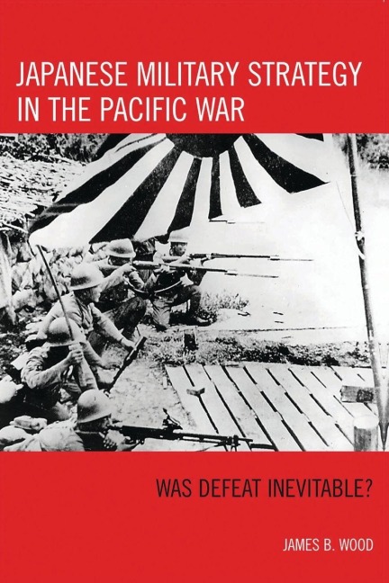 Japanese Military Strategy in the Pacific War - James B. Wood