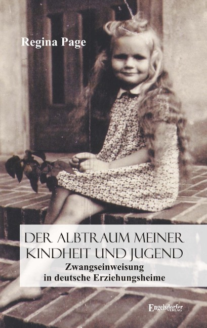 Der Albtraum meiner Kindheit und Jugend - Zwangseinweisung in deutsche Erziehungsheime - Regina Page