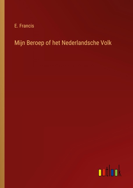 Mijn Beroep of het Nederlandsche Volk - E. Francis