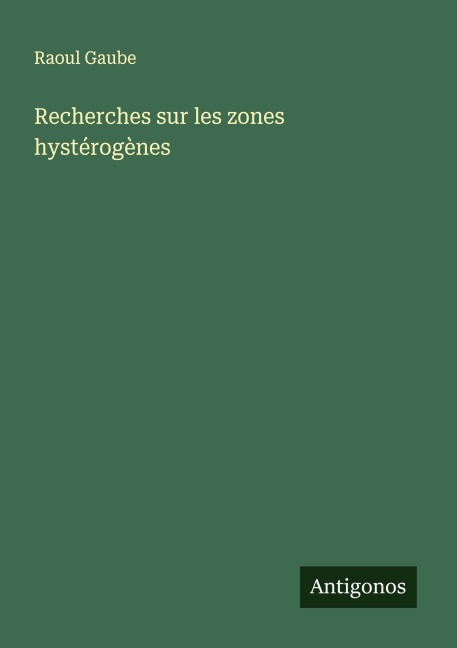 Recherches sur les zones hystérogènes - Raoul Gaube