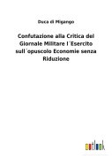 Cover-Bild zum Titel 'Confutazione alla Critica del Giornale Militare l¿Esercito sull¿opuscolo Economie senza Riduzione' von 'Duca Di Migango'
