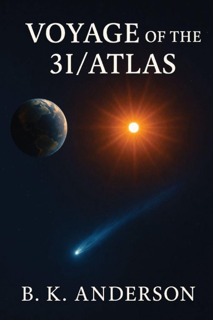 Voyage of the 3I / Atlas - Brian K Anderson