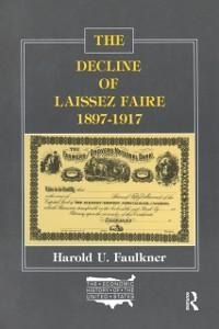 The Decline of Laissez Faire, 1897-1917 - Harold Underwood Faulkner