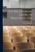 Cover-Bild zum Titel 'The Relation of Latin to Practical Life' von 'Frances Ellis Sabin'