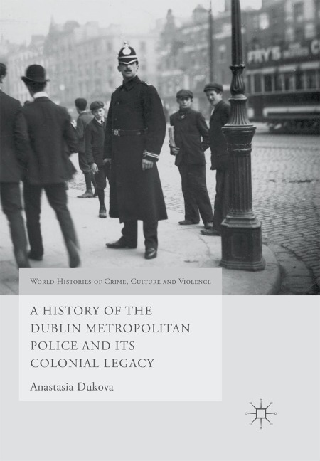 A History of the Dublin Metropolitan Police and its Colonial Legacy - Anastasia Dukova