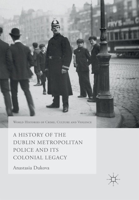 A History of the Dublin Metropolitan Police and its Colonial Legacy - Anastasia Dukova