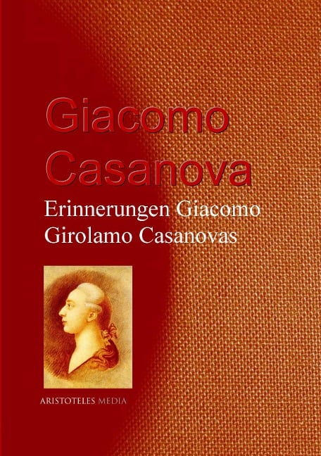 Erinnerungen Giacomo Girolamo Casanovas - Giacomo Casanova