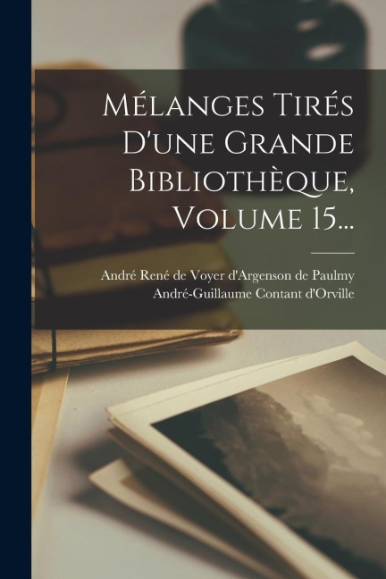 Mélanges Tirés D'une Grande Bibliothèque, Volume 15... - André-Guillaume Contant D'Orville