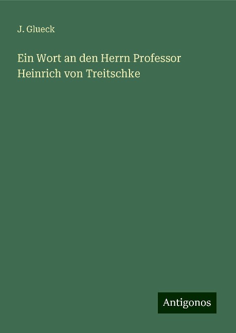Ein Wort an den Herrn Professor Heinrich von Treitschke - J. Glueck