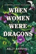Cover-Bild zum Titel 'When Women were Dragons - Unterdrückt. Entfesselt. Wiedergeboren: Eine feurige, feministische Fabel für Fans von Die Unbändigen' von 'Kelly Barnhill'