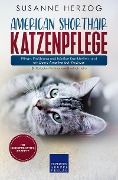 Cover-Bild zum Titel 'American Shorthair Katzenpflege - Pflege, Ernährung und häufige Krankheiten rund um Deine Amerikanisch Kurzhaar' von 'Susanne Herzog'
