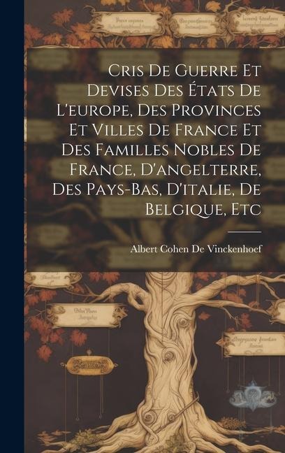 Cris De Guerre Et Devises Des États De L'europe, Des Provinces Et Villes De France Et Des Familles Nobles De France, D'angelterre, Des Pays-Bas, D'italie, De Belgique, Etc - Albert Cohen De Vinckenhoef