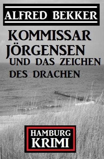 Kommissar Jörgensen und das Zeichen des Drachen: Hamburg Krimi - Alfred Bekker