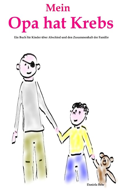 Mein Opa hat Krebs . Ein Buch für Kinder über Krankheit, Tod, Trauer,  Abschied aber auch den  Zusammenhalt der Familie - Daniela Behr