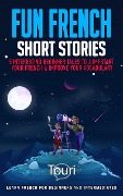 Cover-Bild zum Titel 'Fun French Short Stories: 5 Interesting Beginner Tales to Jumpstart Your French & Improve Your Vocabulary (Learn French for Beginners and Intermediates)' von 'Touri Language Learning'