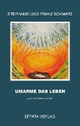 Cover-Bild zum Titel 'Umarme das Leben' von 'Franz Schmatz, Stephanie Schmatz'