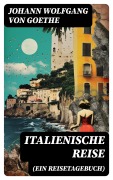 Cover-Bild zum Titel 'Italienische Reise (Ein Reisetagebuch)' von 'Johann Wolfgang von Goethe'