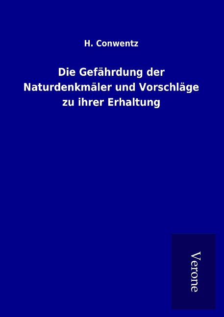 Die Gefährdung der Naturdenkmäler und Vorschläge zu ihrer Erhaltung - H. Conwentz