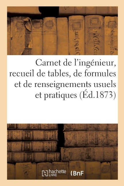 Carnet de l'Ingénieur, Recueil de Tables, de Formules Et de Renseignements Usuels Et Pratiques - Eugène Lacroix