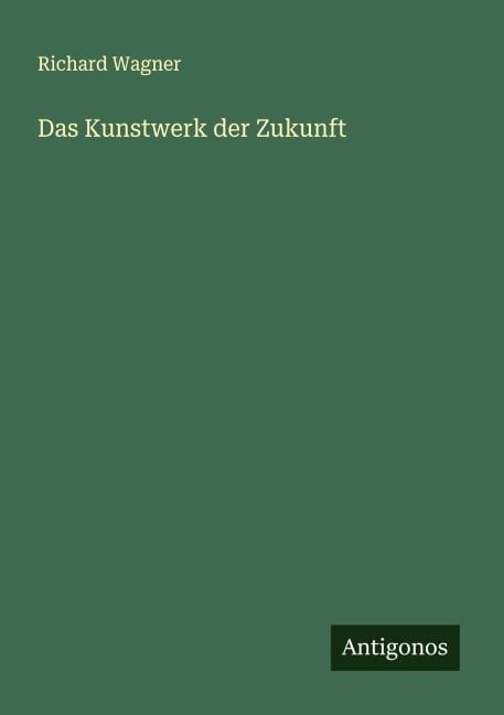 Das Kunstwerk der Zukunft - Richard Wagner