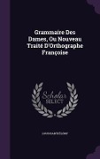 Grammaire Des Dames, Ou Nouveau Traité D'Orthographe Françoise - Louis Barthélemy