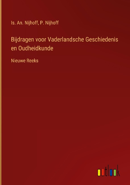 Bijdragen voor Vaderlandsche Geschiedenis en Oudheidkunde - Is. An. Nijhoff, P. Nijhoff
