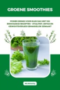 Cover-Bild zum Titel 'Groene Smoothies: Powerdrinks voor elke dag met 100 eenvoudige recepten - vitaliteit, detox en gewichtsverlies gemakkelijk gemaakt' von 'Mia McCarthy'