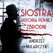Cover-Bild zum Titel 'Siostra. Historia pewnej zbrodni' von 'Andrzej Mularczyk'
