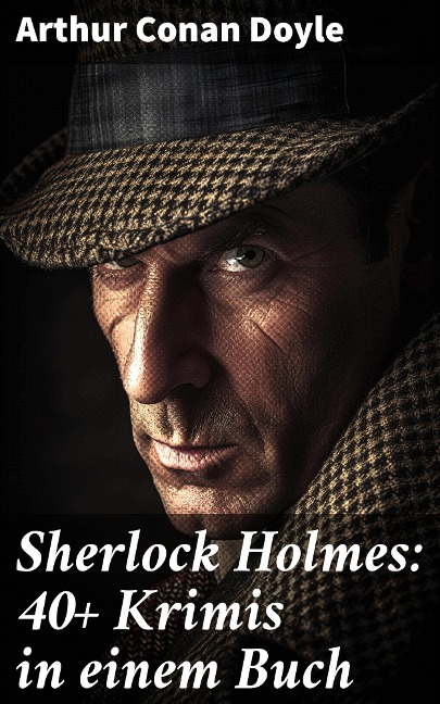 Sherlock Holmes: 40+ Krimis in einem Buch - Arthur Conan Doyle