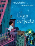 Cover-Bild zum Titel 'El Lugar Perfecto (the Perfect Place Spanish Edition)' von 'Matt de la Peña'