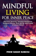 Cover-Bild zum Titel 'Mindful Living for Inner Peace (Holistic Well-being: A Journey to Balance, #1)' von 'Prem Sagar Sunchu'