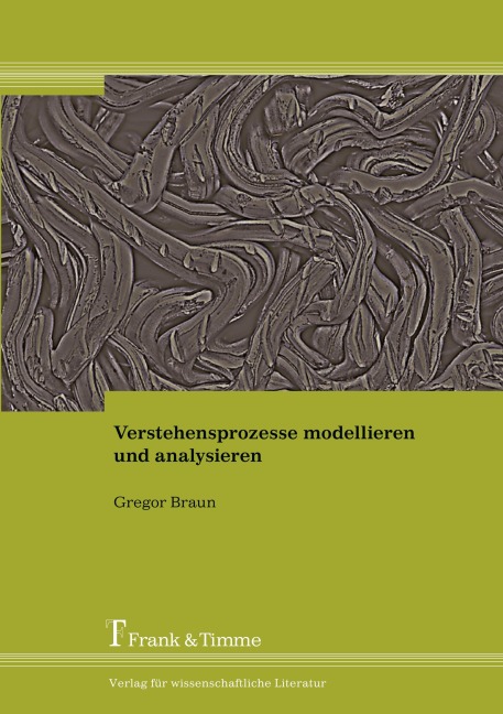 Verstehensprozesse modellieren und analysieren - Gregor Braun