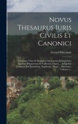 Novus Thesaurus Iuris Civilis Et Canonici: Continens Varia Et Rarissima Optimorum Interpretum, Inprimis Hispanorum Et Gallorum, Opera ... In Quibus Ut - Gerard Meerman
