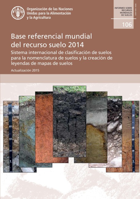 Base referencial mundial del recurso suelo 2014: Sistema internacional de clasificación de suelos para la nomenclatura de suelos y la creación de leyendas de mapas de suelos. Actualización 2015. Infor - Organización de las Naciones Unidas para la Alimentación y la A