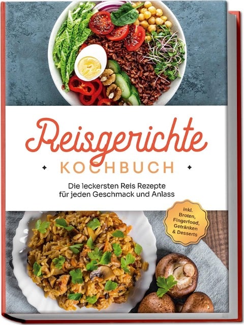 Reisgerichte Kochbuch: Die leckersten Reis Rezepte für jeden Geschmack und Anlass - inkl. Broten, Fingerfood, Getränken & Desserts - Maxim Niehaus