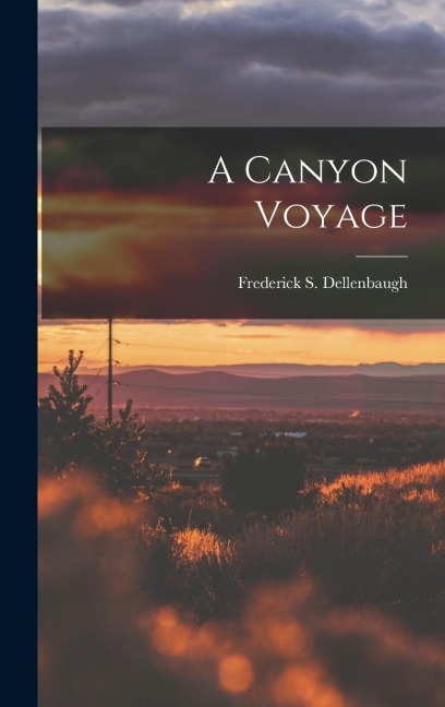A Canyon Voyage - Frederick S Dellenbaugh