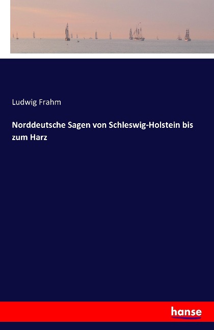 Norddeutsche Sagen von Schleswig-Holstein bis zum Harz - Ludwig Frahm