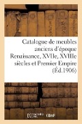 Catalogue de Meubles Anciens d'Époque Renaissance, Xviie, Xviiie Siècles Et Premier Empire, Sièges - Collectif