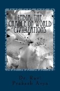 India: The Cradle of World Civilizations - Ravi Prakash Arya