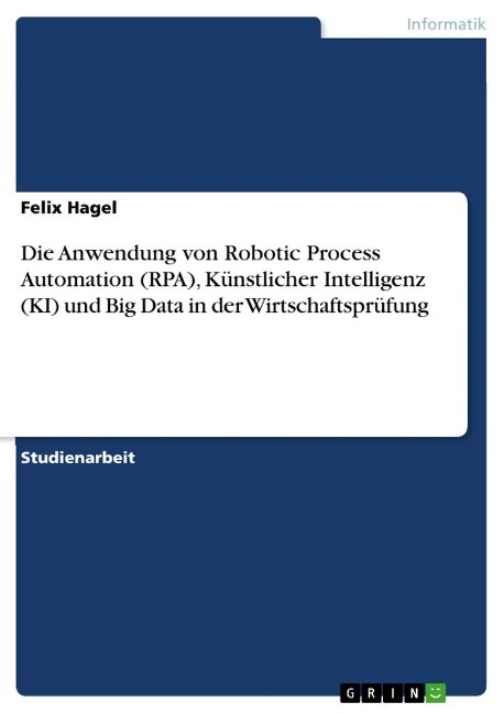 Die Anwendung von Robotic Process Automation (RPA), Künstlicher Intelligenz (KI) und Big Data in der Wirtschaftsprüfung - Felix Hagel