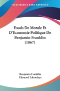 Cover-Bild zum Titel 'Essais De Morale Et D'Economie Politique De Benjamin Franklin (1867)' von 'Benjamin Franklin'