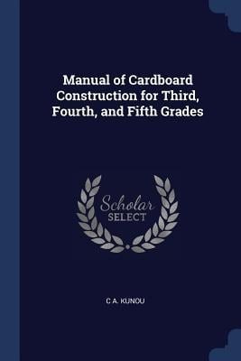 Manual of Cardboard Construction for Third, Fourth, and Fifth Grades - C. A. Kunou