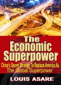 The Economic Super Power China's Secret Strategy To Become The Global Superpower - Louis Asare